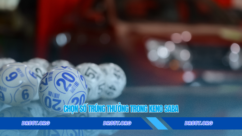 Chọn số trúng thưởng trong Keno SABA