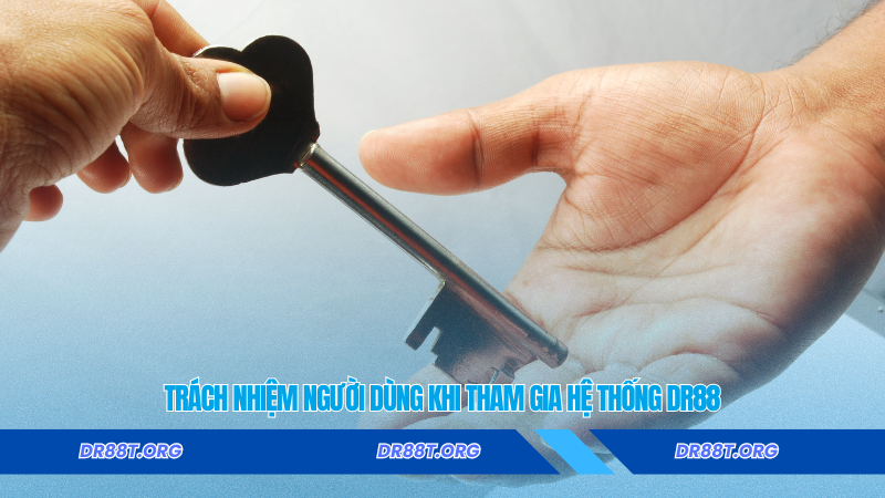Trách nhiệm người dùng khi tham gia hệ thống DR88 Trách nhiệm người dùng khi tham gia hệ thống DR88