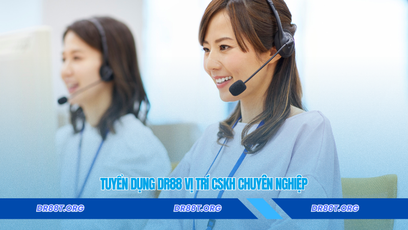 Tuyển dụng Dr88 vị trí CSKH chuyên nghiệp Tuyển dụng Dr88 vị trí CSKH chuyên nghiệp